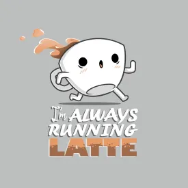 I'm Always Running Latte